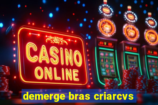 demerge bras criarcvs