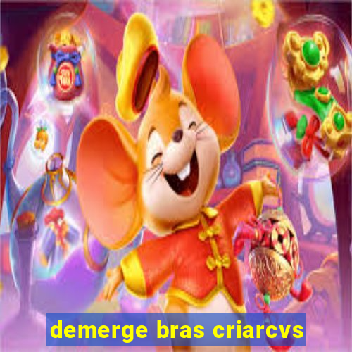 demerge bras criarcvs