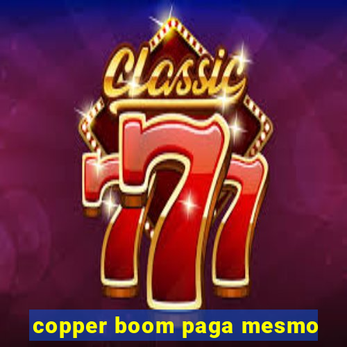 copper boom paga mesmo