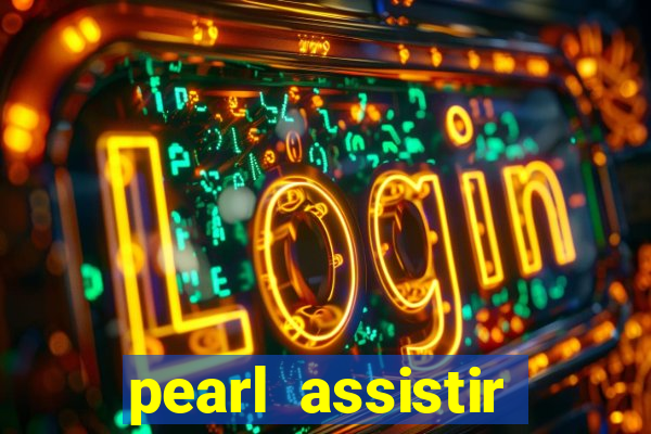 pearl assistir online megaflix