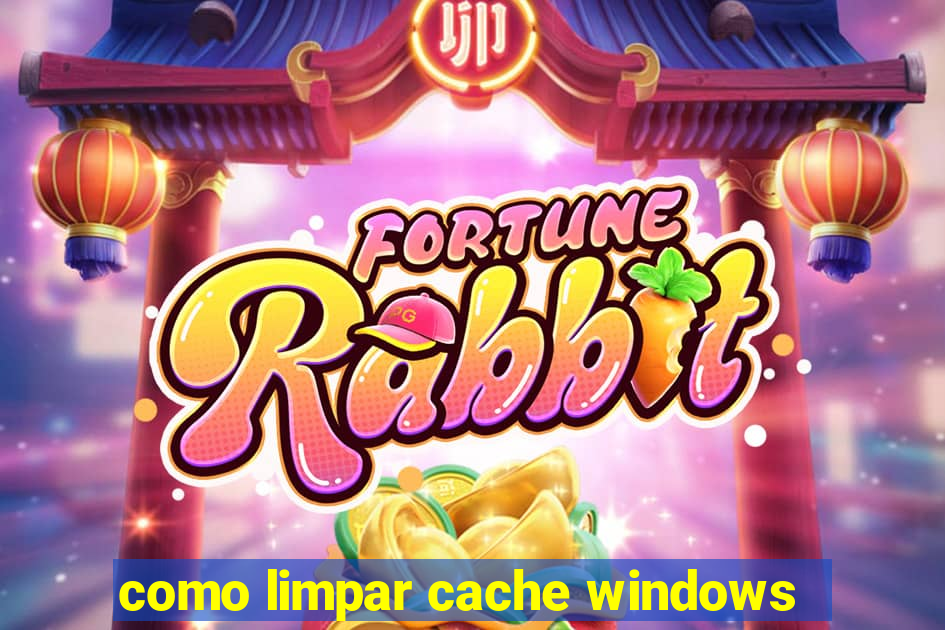 como limpar cache windows