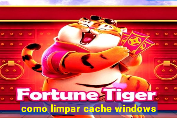 como limpar cache windows