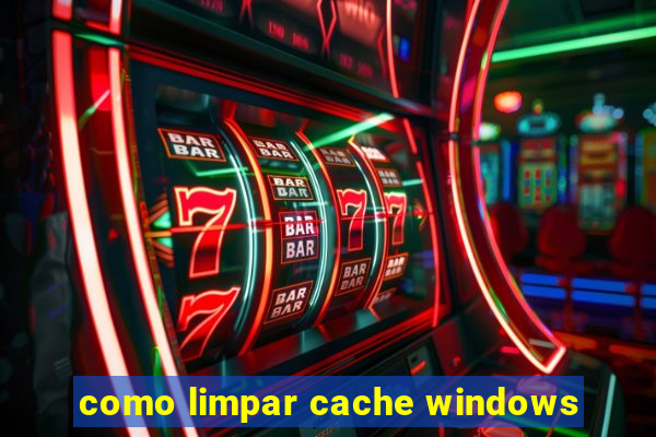 como limpar cache windows