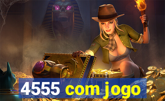 4555 com jogo