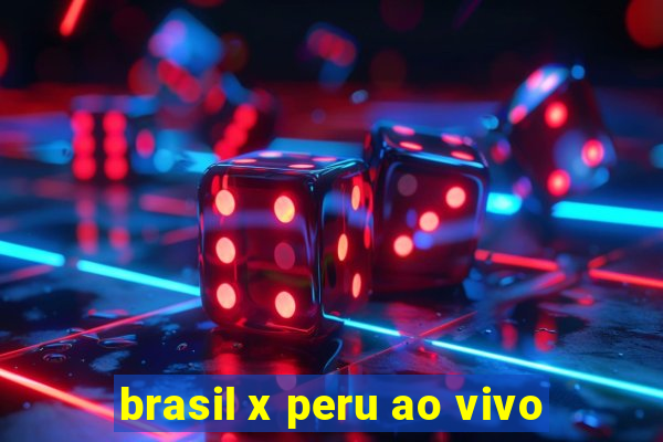 brasil x peru ao vivo