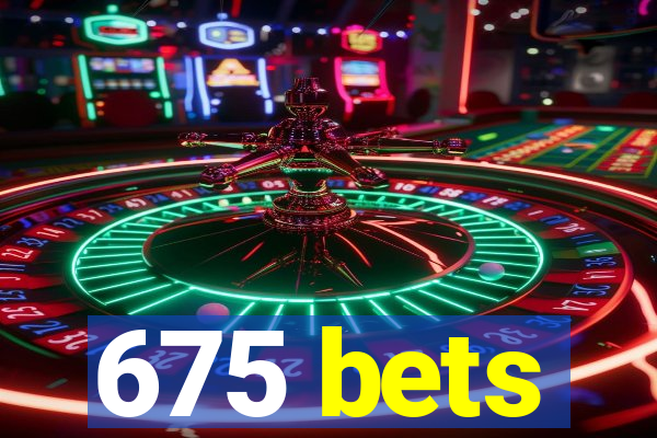 675 bets