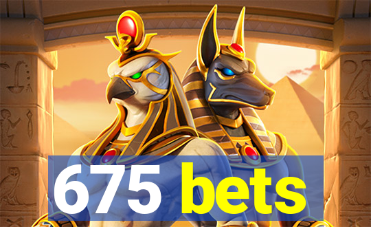 675 bets