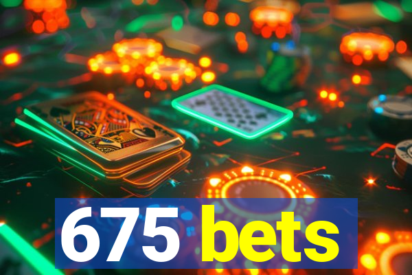 675 bets