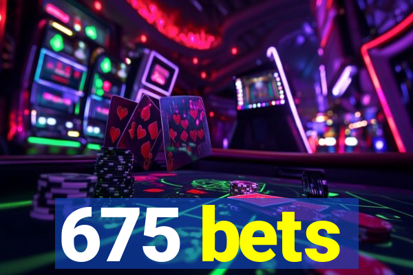 675 bets