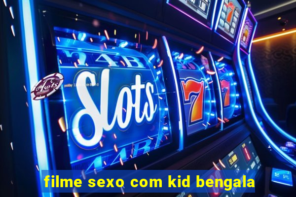 filme sexo com kid bengala