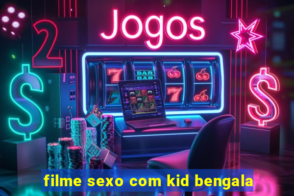 filme sexo com kid bengala