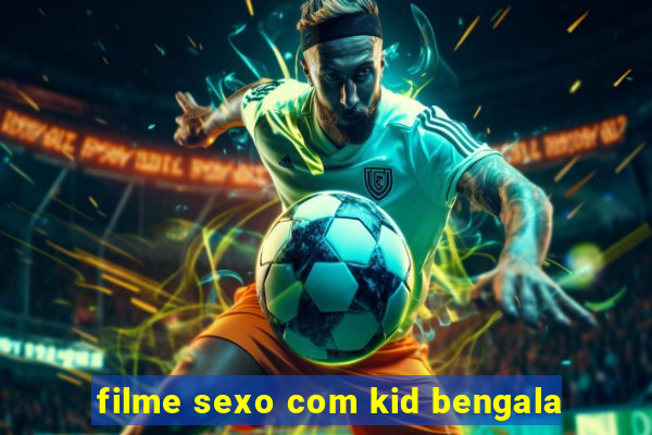 filme sexo com kid bengala