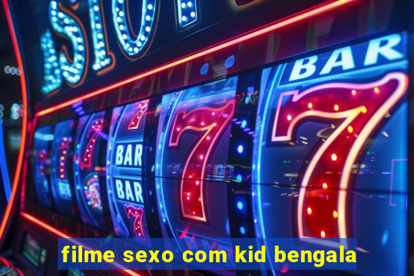 filme sexo com kid bengala