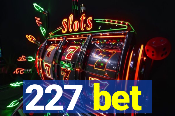 227 bet