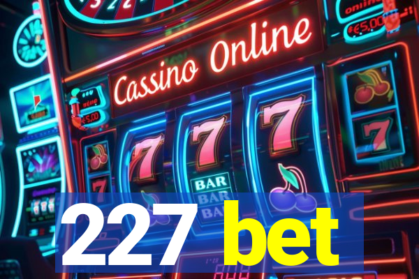 227 bet