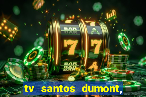 tv santos dumont, 431, centro