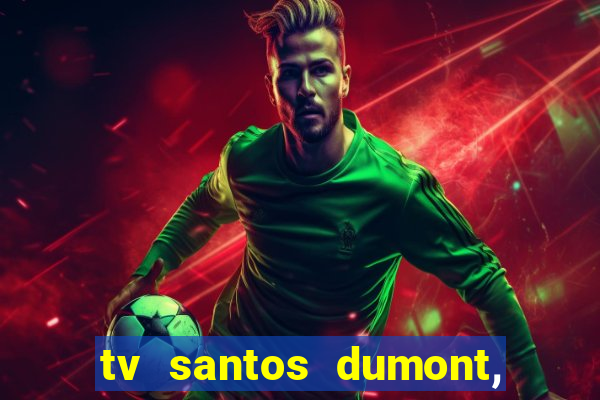 tv santos dumont, 431, centro