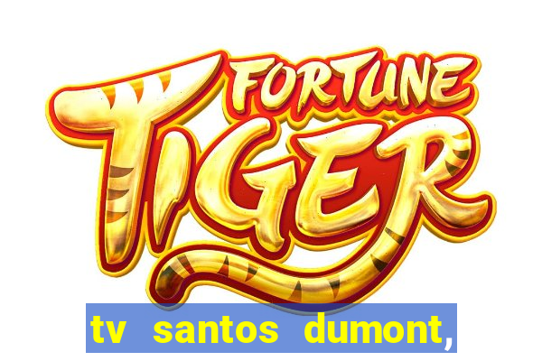 tv santos dumont, 431, centro