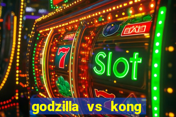 godzilla vs kong filme completo dublado