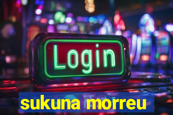 sukuna morreu