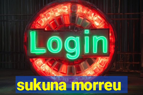 sukuna morreu