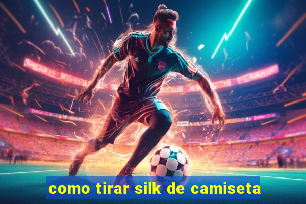 como tirar silk de camiseta