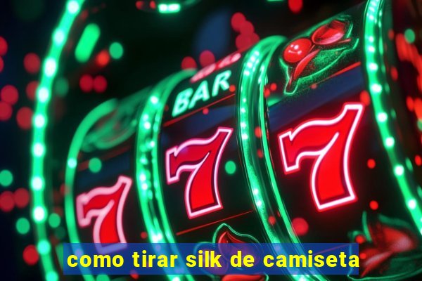 como tirar silk de camiseta