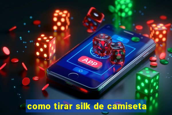 como tirar silk de camiseta