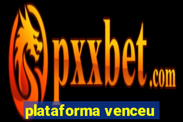 plataforma venceu