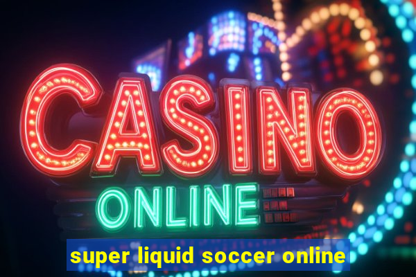 super liquid soccer online