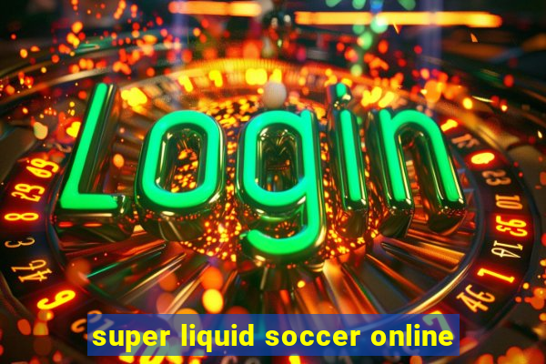 super liquid soccer online