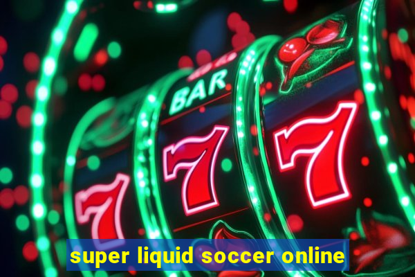 super liquid soccer online