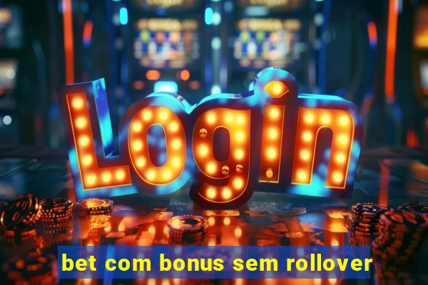 bet com bonus sem rollover