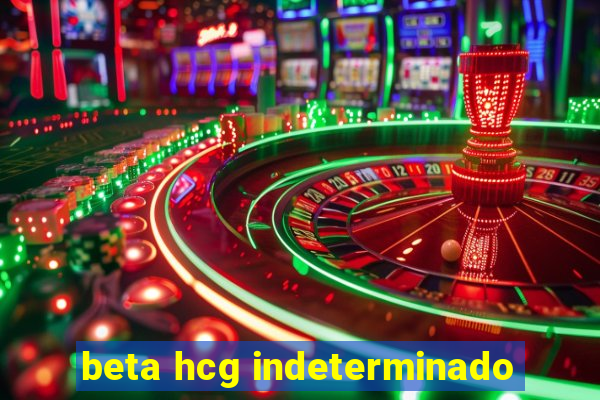 beta hcg indeterminado