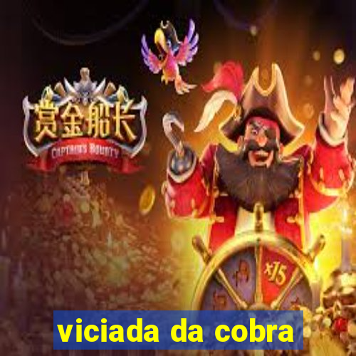 viciada da cobra