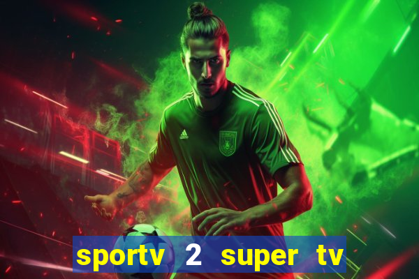 sportv 2 super tv ao vivo