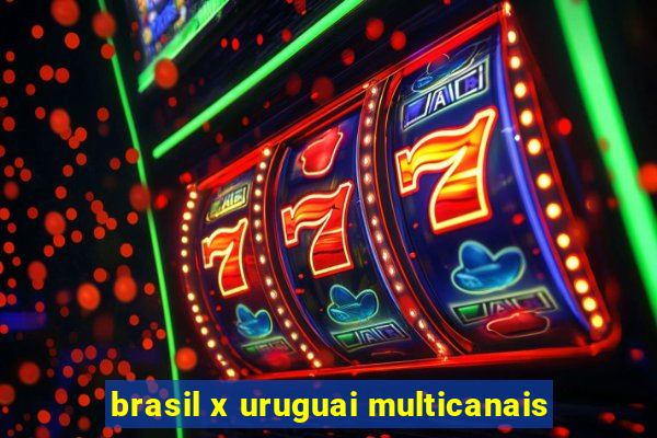 brasil x uruguai multicanais