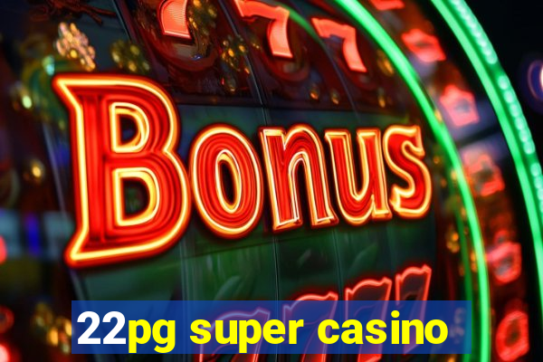 22pg super casino