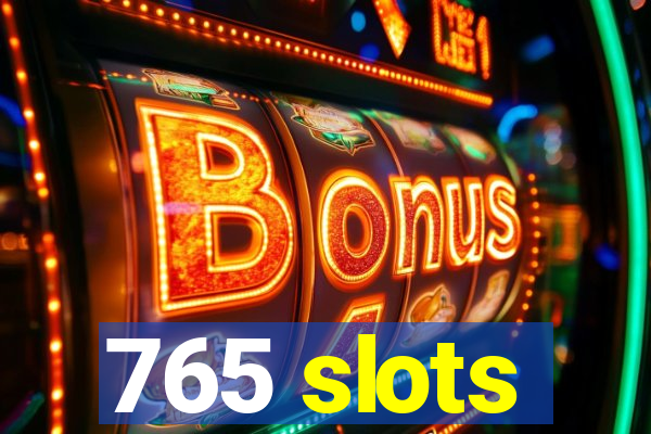 765 slots