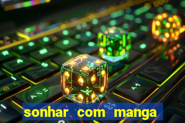 sonhar com manga no jogo do bicho