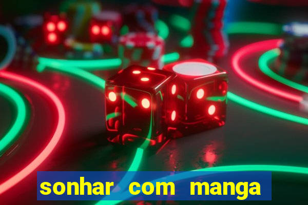 sonhar com manga no jogo do bicho