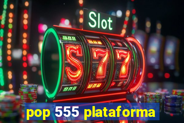 pop 555 plataforma