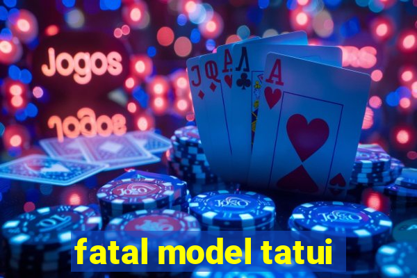 fatal model tatui