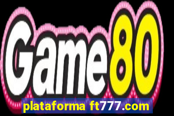 plataforma ft777.com