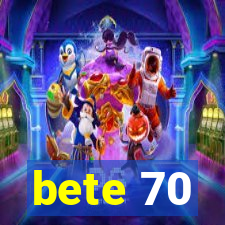 bete 70