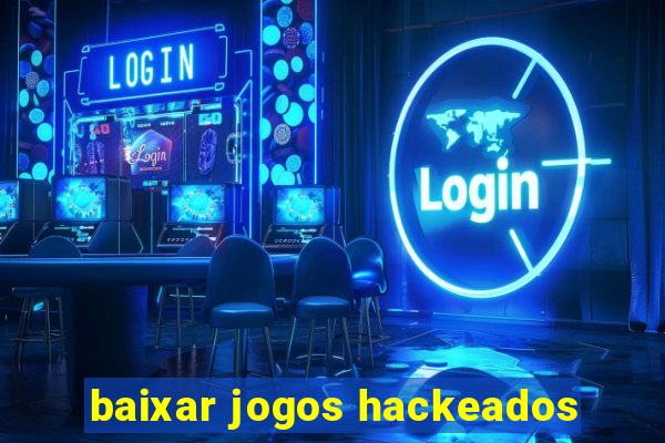 baixar jogos hackeados