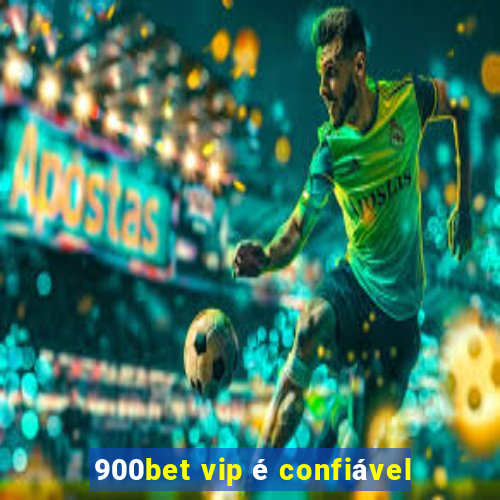 900bet vip é confiável