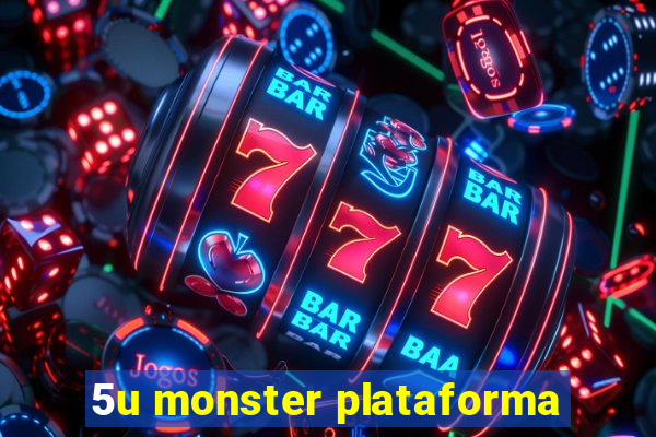 5u monster plataforma