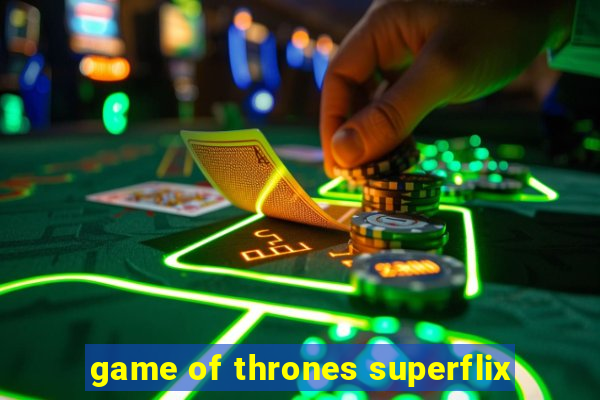 game of thrones superflix