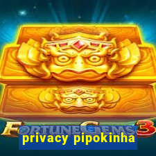 privacy pipokinha